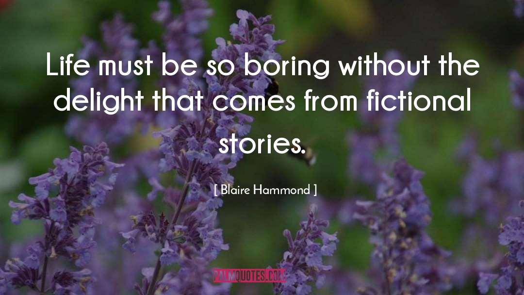 Blaire Hammond Quotes: Life must be so boring