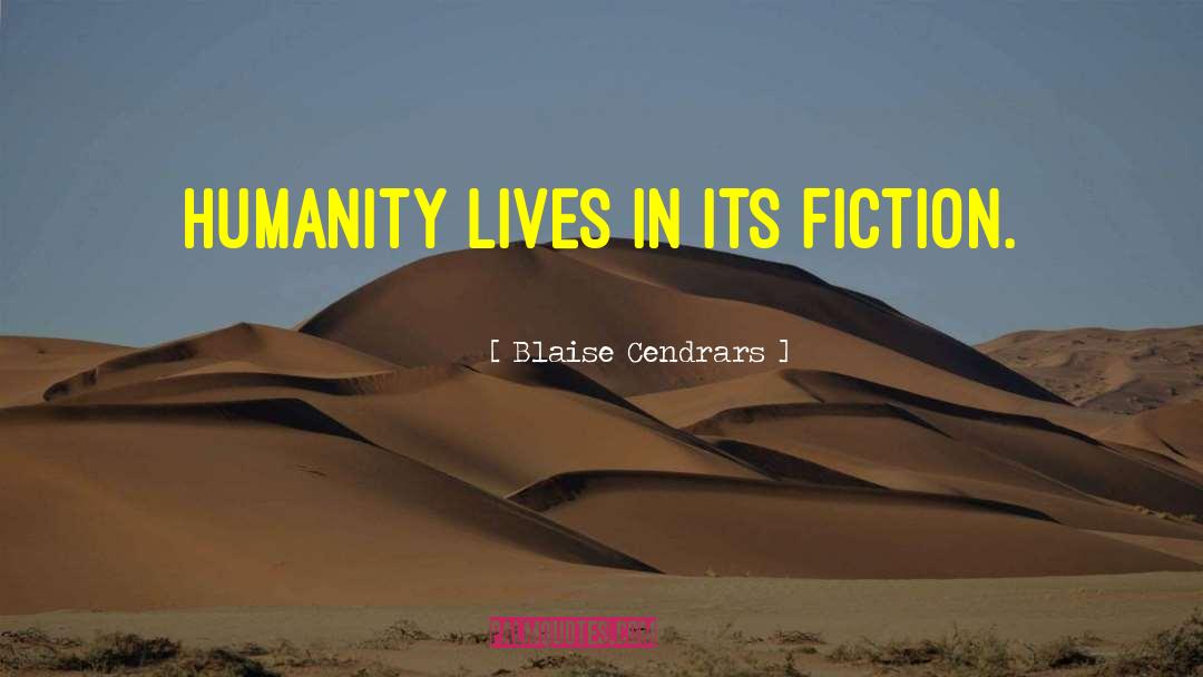 Blaise Cendrars Quotes: Humanity lives in its fiction.
