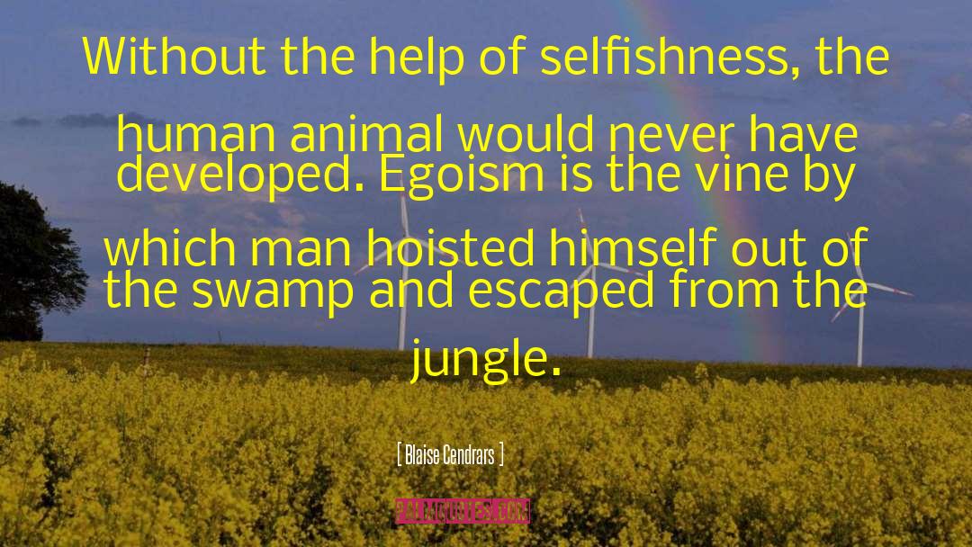 Blaise Cendrars Quotes: Without the help of selfishness,