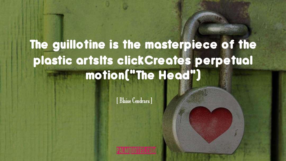 Blaise Cendrars Quotes: The guillotine is the masterpiece