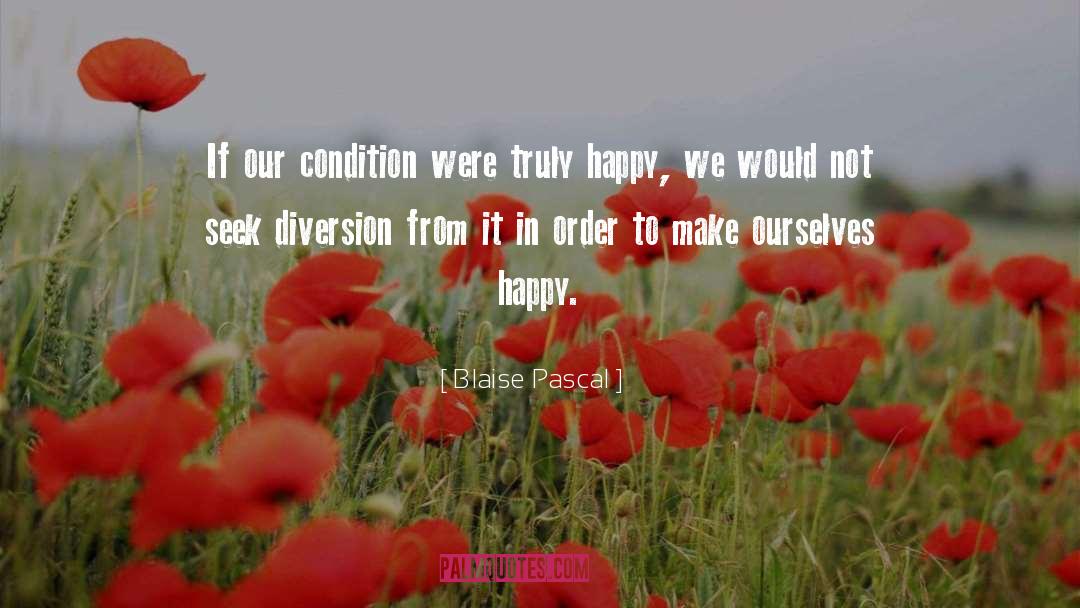 Blaise Pascal Quotes: If our condition were truly