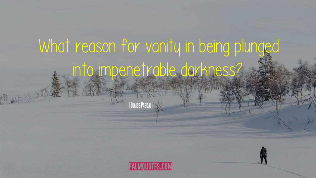 Blaise Pascal Quotes: What reason for vanity in