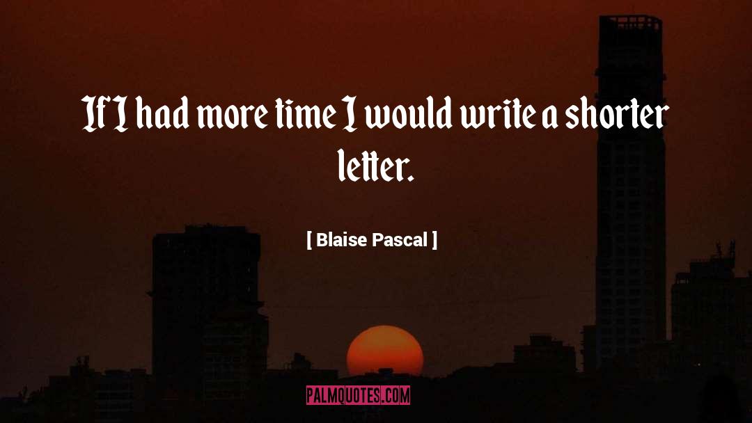 Blaise Pascal Quotes: If I had more time