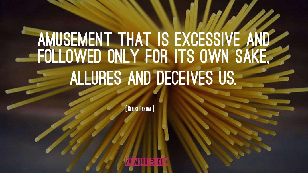 Blaise Pascal Quotes: Amusement that is excessive and