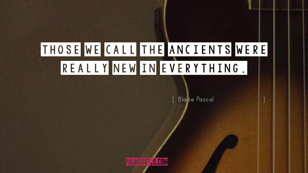 Blaise Pascal Quotes: Those we call the ancients