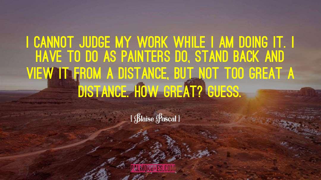 Blaise Pascal Quotes: I cannot judge my work