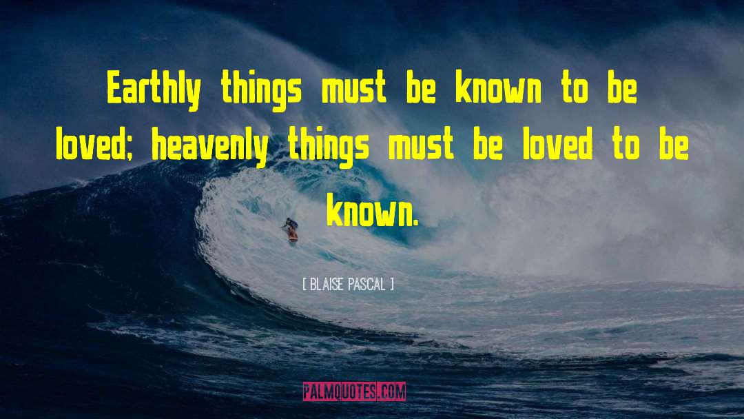 Blaise Pascal Quotes: Earthly things must be known