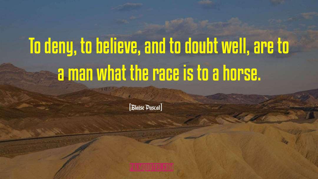 Blaise Pascal Quotes: To deny, to believe, and