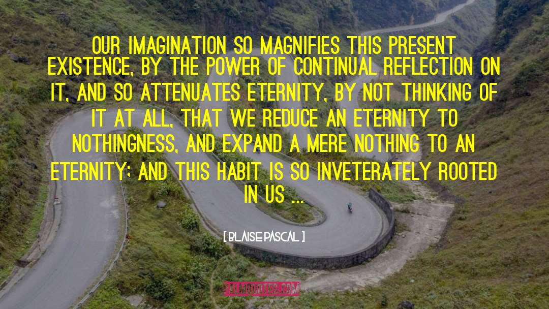 Blaise Pascal Quotes: Our imagination so magnifies this