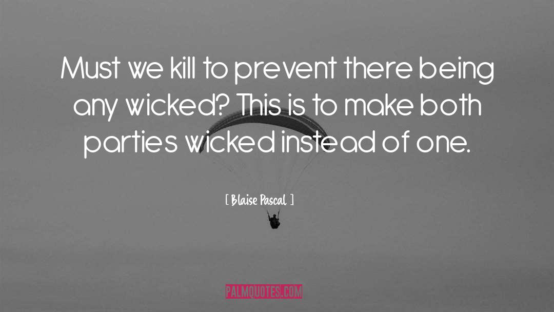 Blaise Pascal Quotes: Must we kill to prevent