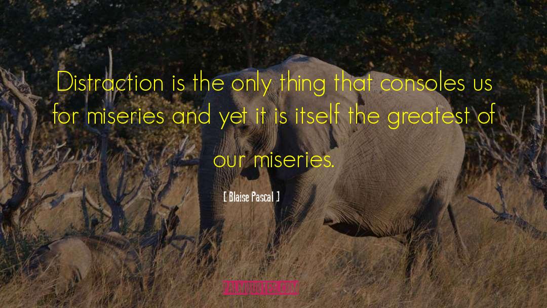 Blaise Pascal Quotes: Distraction is the only thing