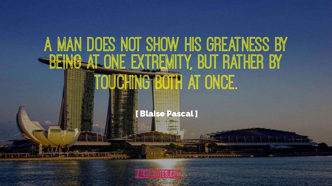 Blaise Pascal Quotes: A man does not show