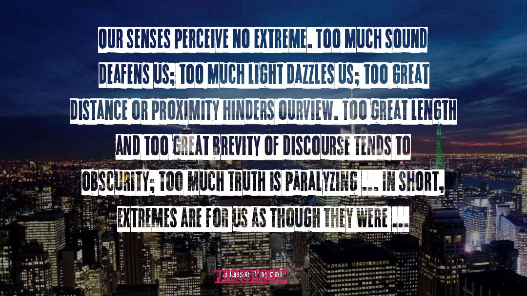 Blaise Pascal Quotes: Our senses perceive no extreme.