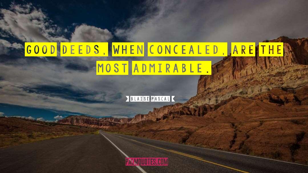 Blaise Pascal Quotes: Good deeds, when concealed, are