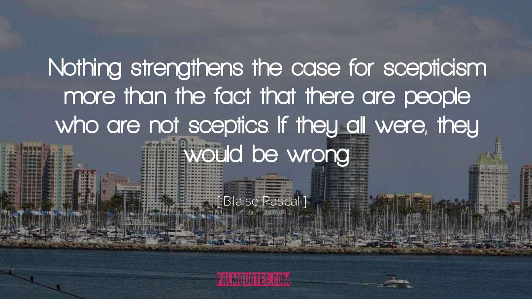 Blaise Pascal Quotes: Nothing strengthens the case for