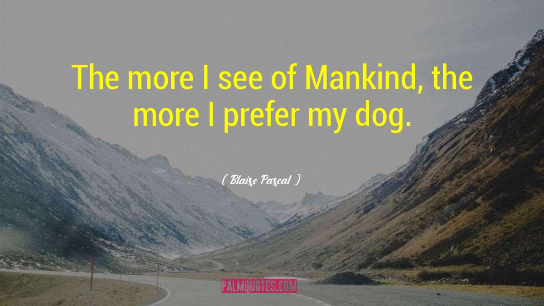 Blaise Pascal Quotes: The more I see of