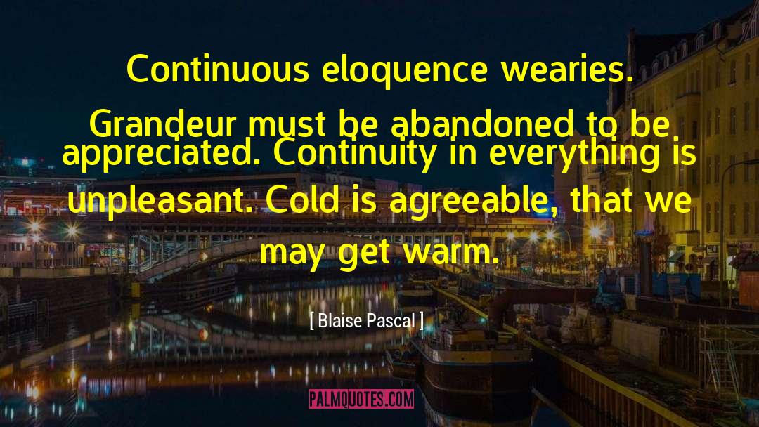 Blaise Pascal Quotes: Continuous eloquence wearies. Grandeur must
