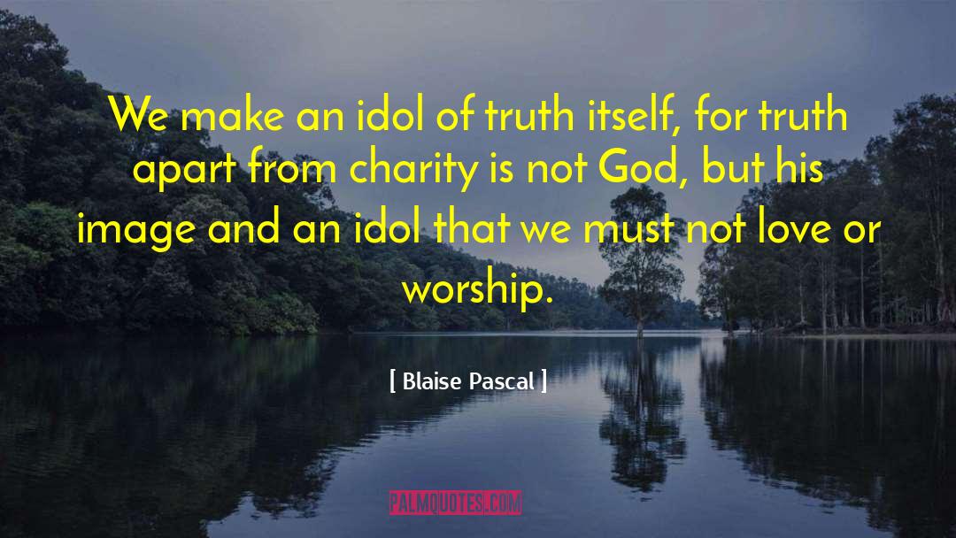 Blaise Pascal Quotes: We make an idol of