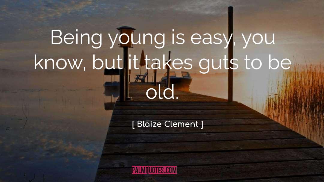 Blaize Clement Quotes: Being young is easy, you