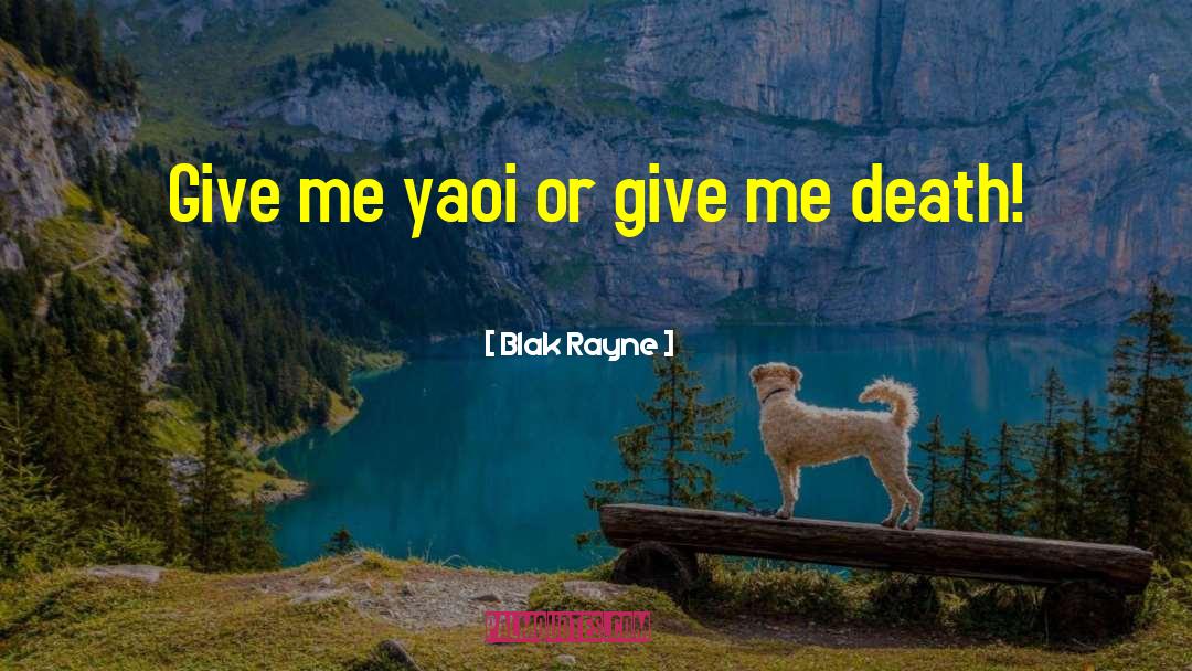 Blak Rayne Quotes: Give me yaoi or give