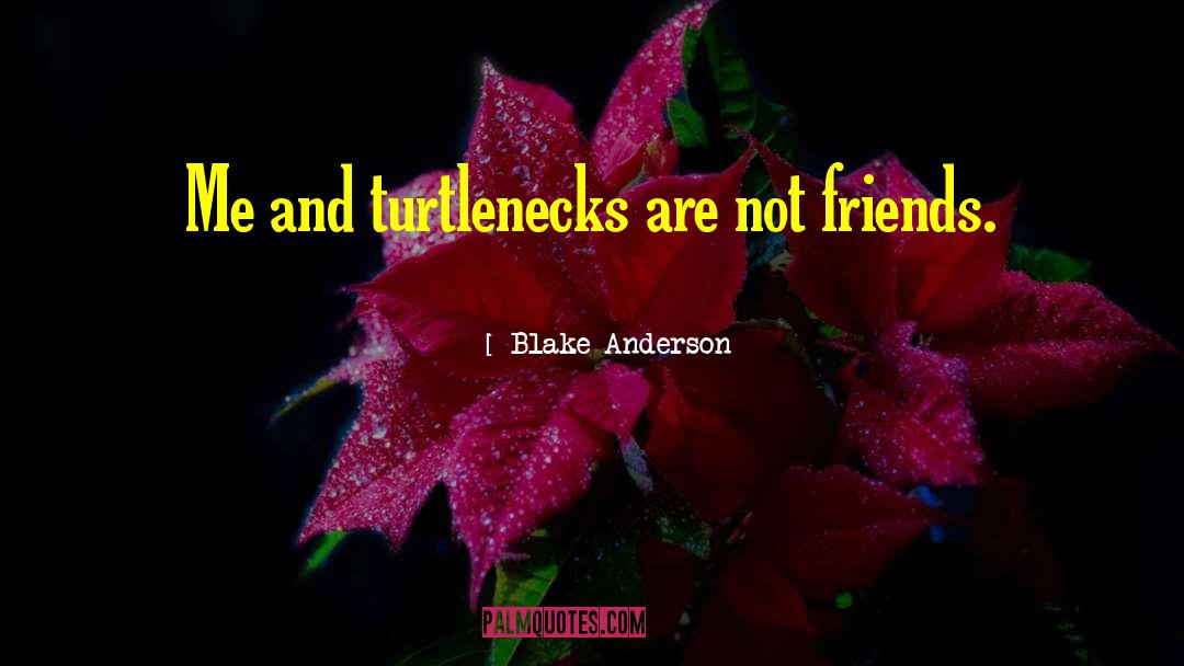 Blake Anderson Quotes: Me and turtlenecks are not