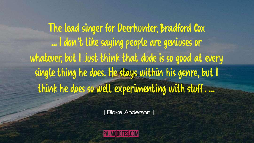 Blake Anderson Quotes: The lead singer for Deerhunter,
