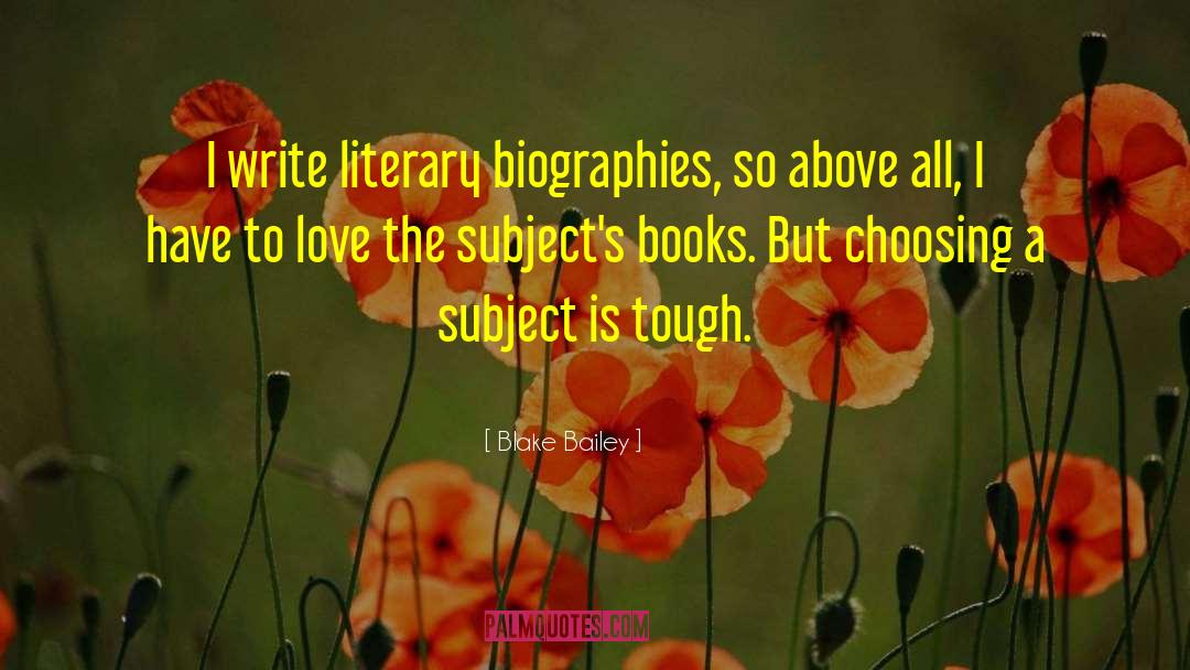 Blake Bailey Quotes: I write literary biographies, so