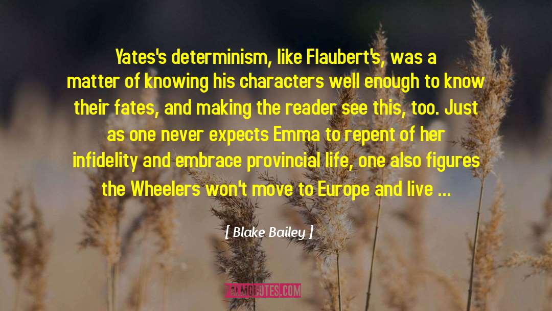 Blake Bailey Quotes: Yates's determinism, like Flaubert's, was