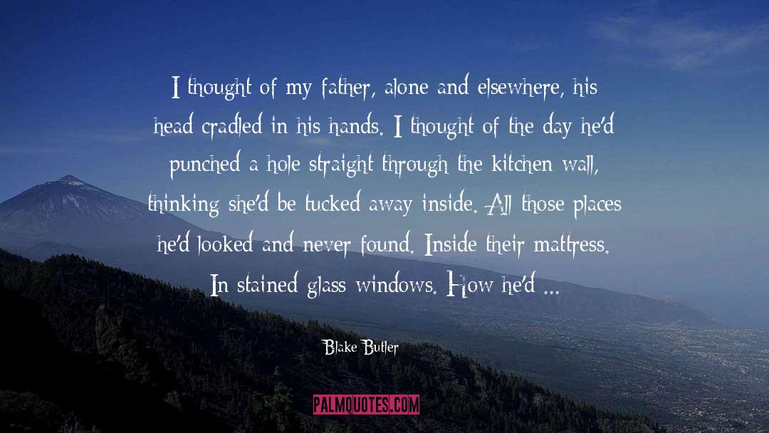 Blake Butler Quotes: I thought of my father,