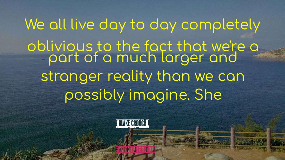 Blake Crouch Quotes: We all live day to