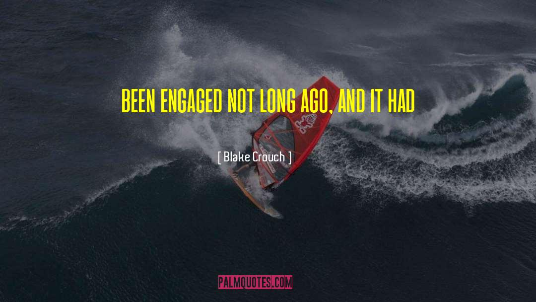 Blake Crouch Quotes: been engaged not long ago,