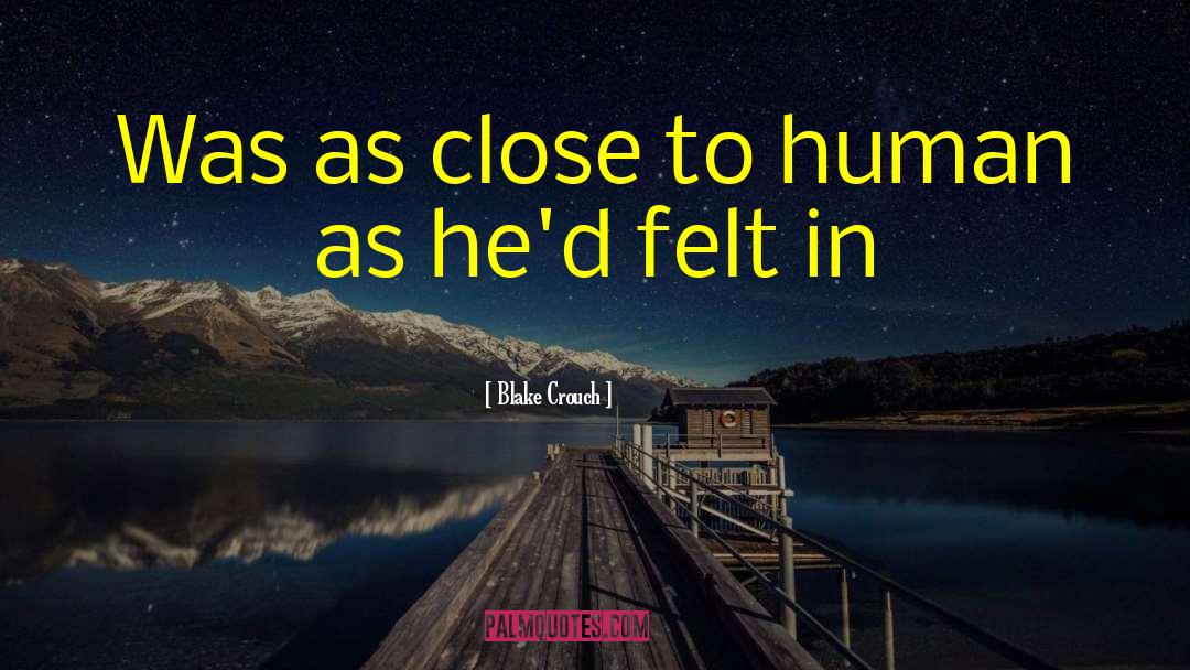 Blake Crouch Quotes: Was as close to human