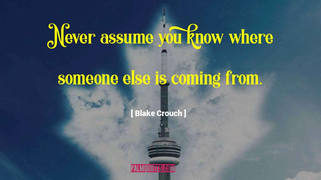 Blake Crouch Quotes: Never assume you know where