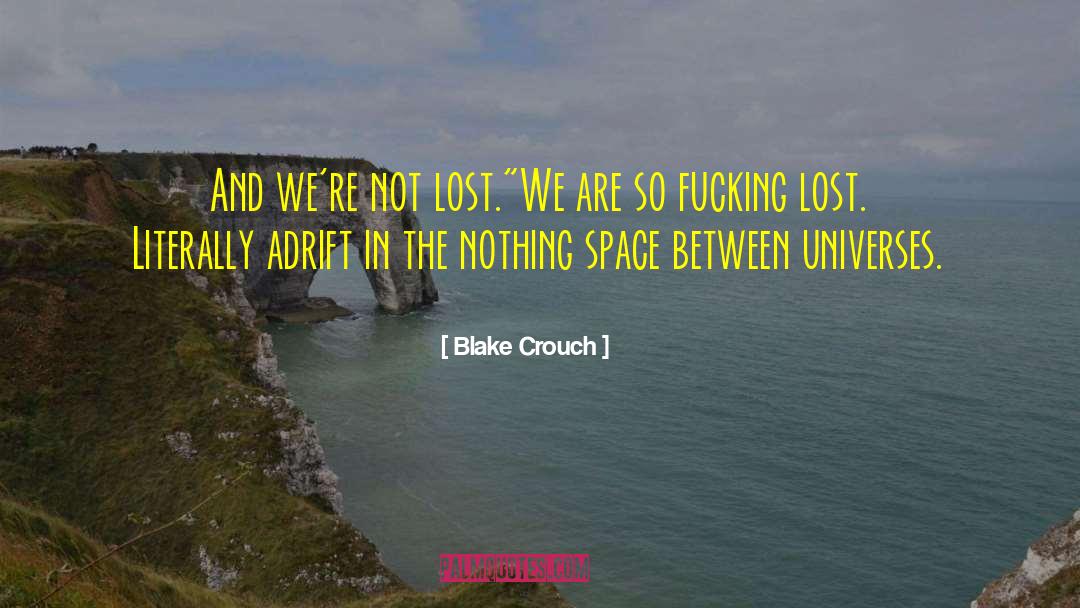 Blake Crouch Quotes: And we're not lost.