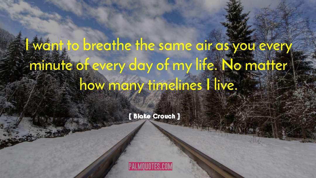 Blake Crouch Quotes: I want to breathe the