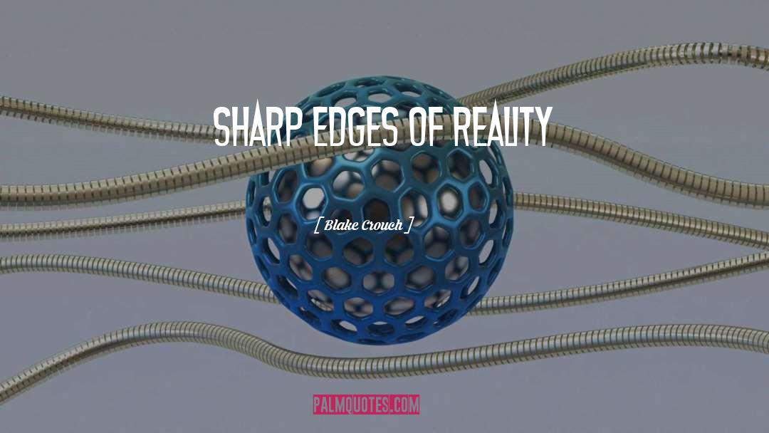 Blake Crouch Quotes: sharp edges of reality