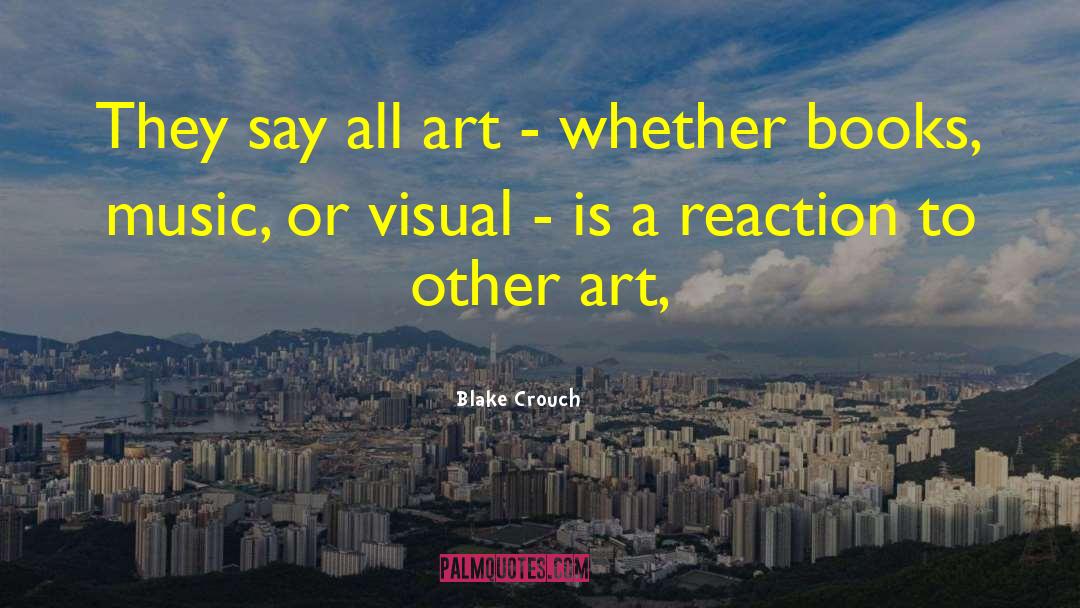 Blake Crouch Quotes: They say all art -