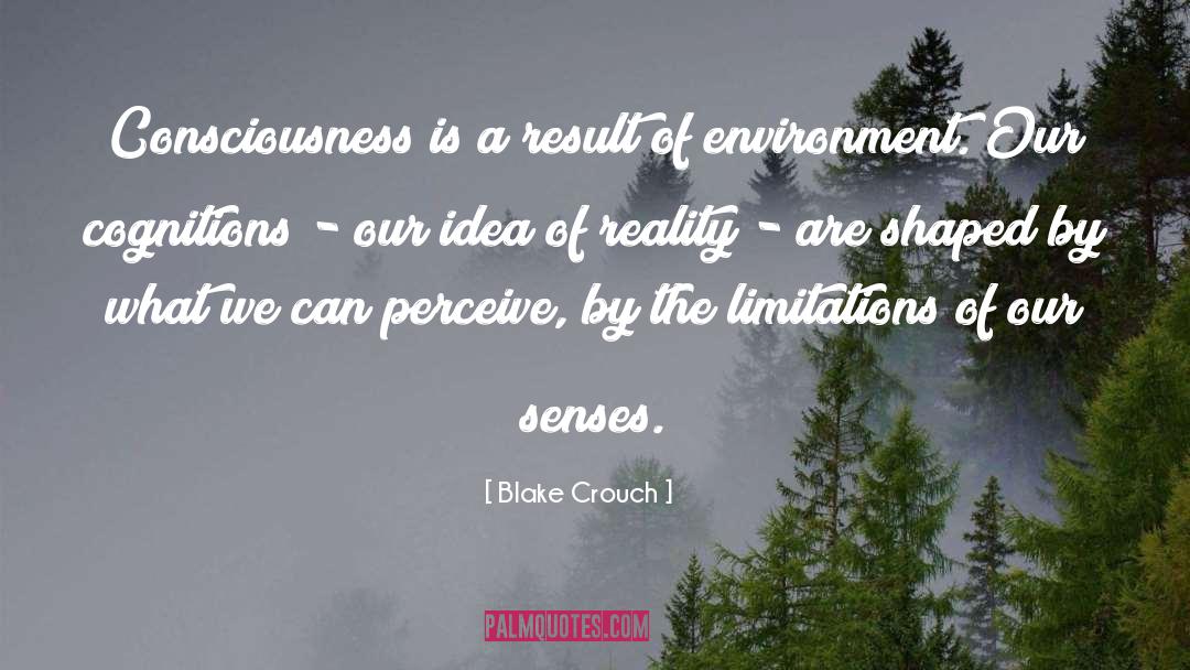 Blake Crouch Quotes: Consciousness is a result of