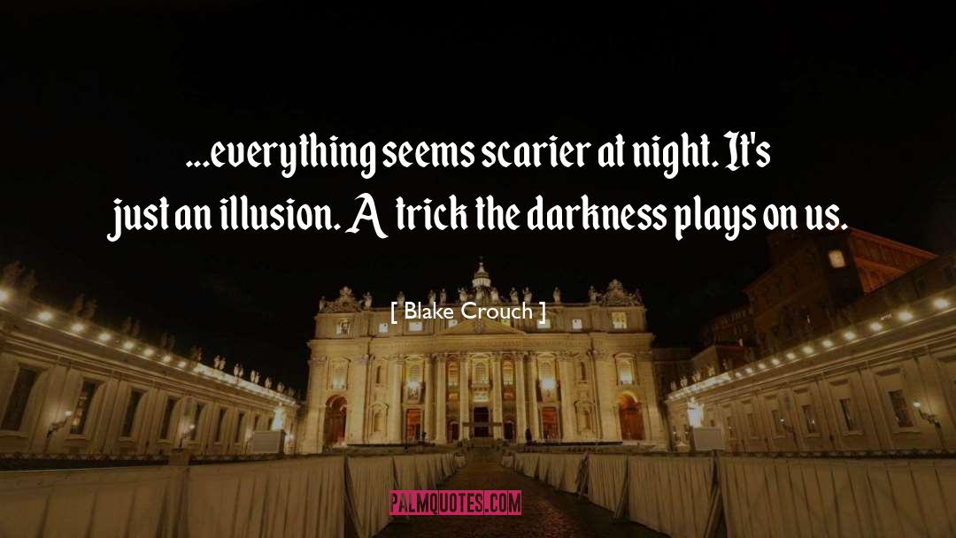 Blake Crouch Quotes: ...everything seems scarier at night.