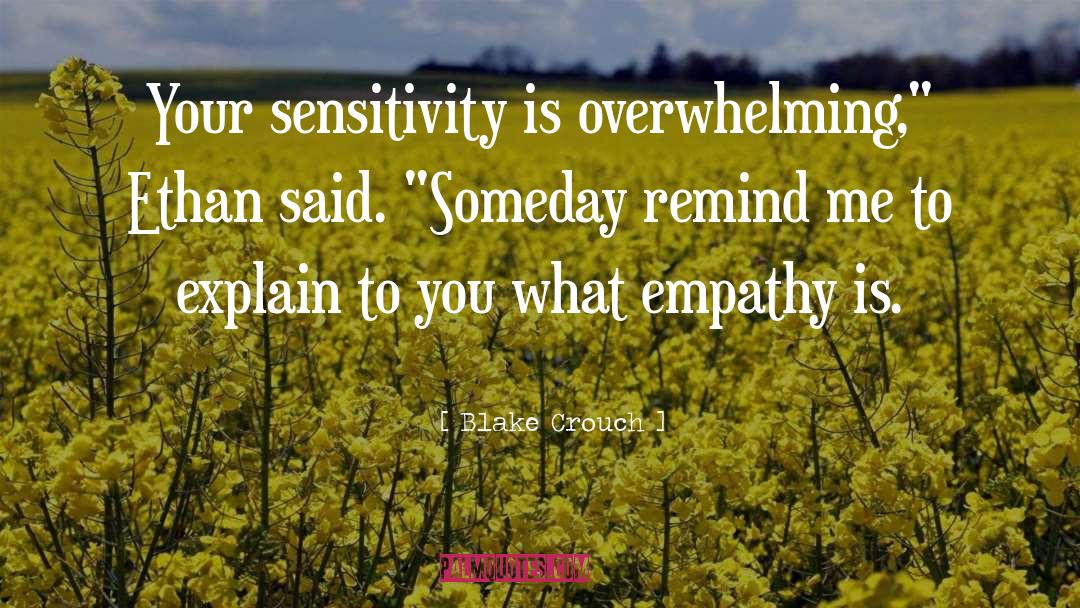 Blake Crouch Quotes: Your sensitivity is overwhelming,