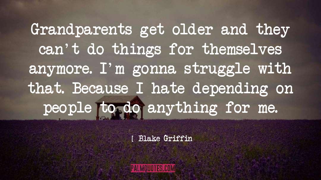 Blake Griffin Quotes: Grandparents get older and they