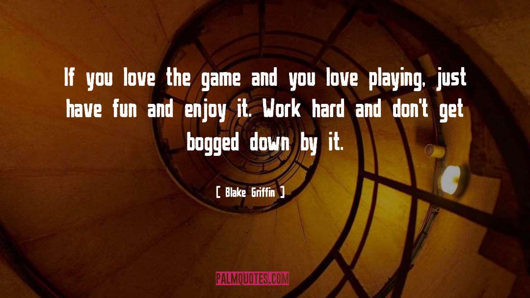 Blake Griffin Quotes: If you love the game