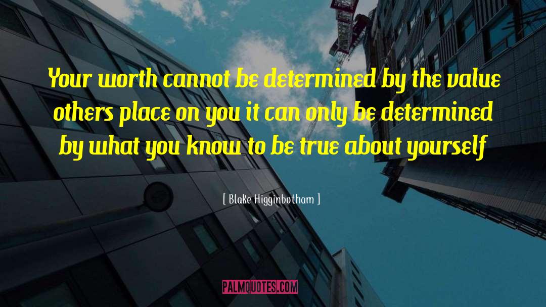 Blake Higginbotham Quotes: Your worth cannot be determined