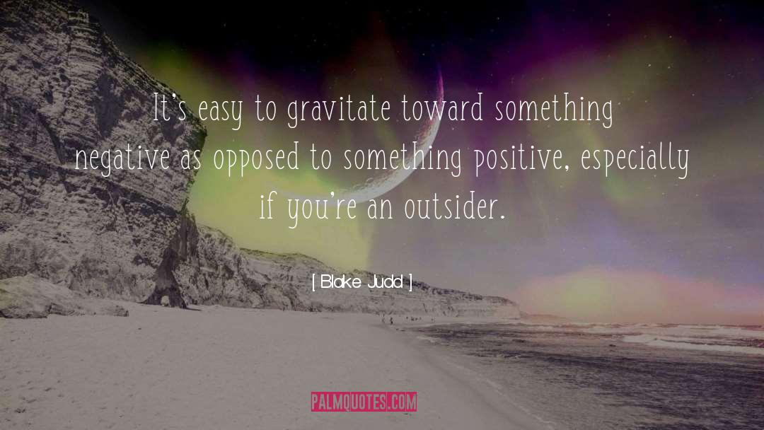 Blake Judd Quotes: It's easy to gravitate toward