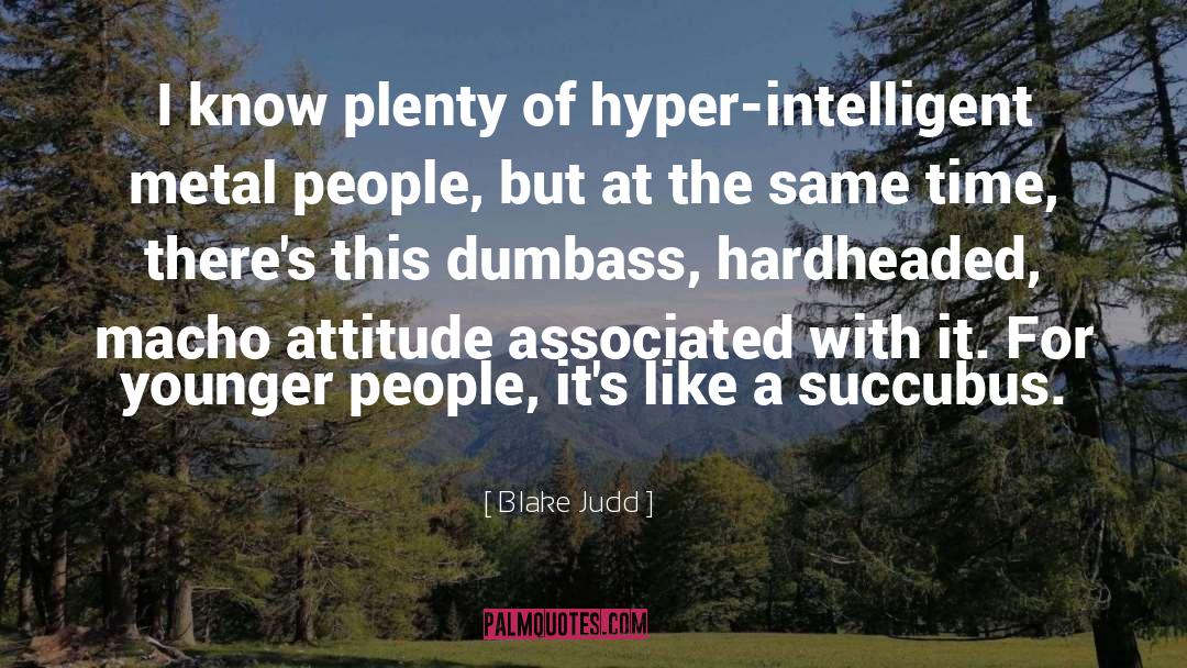 Blake Judd Quotes: I know plenty of hyper-intelligent