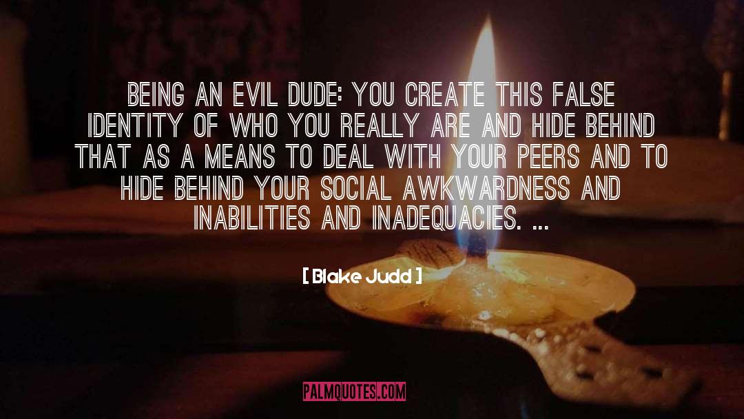 Blake Judd Quotes: Being an evil dude: You