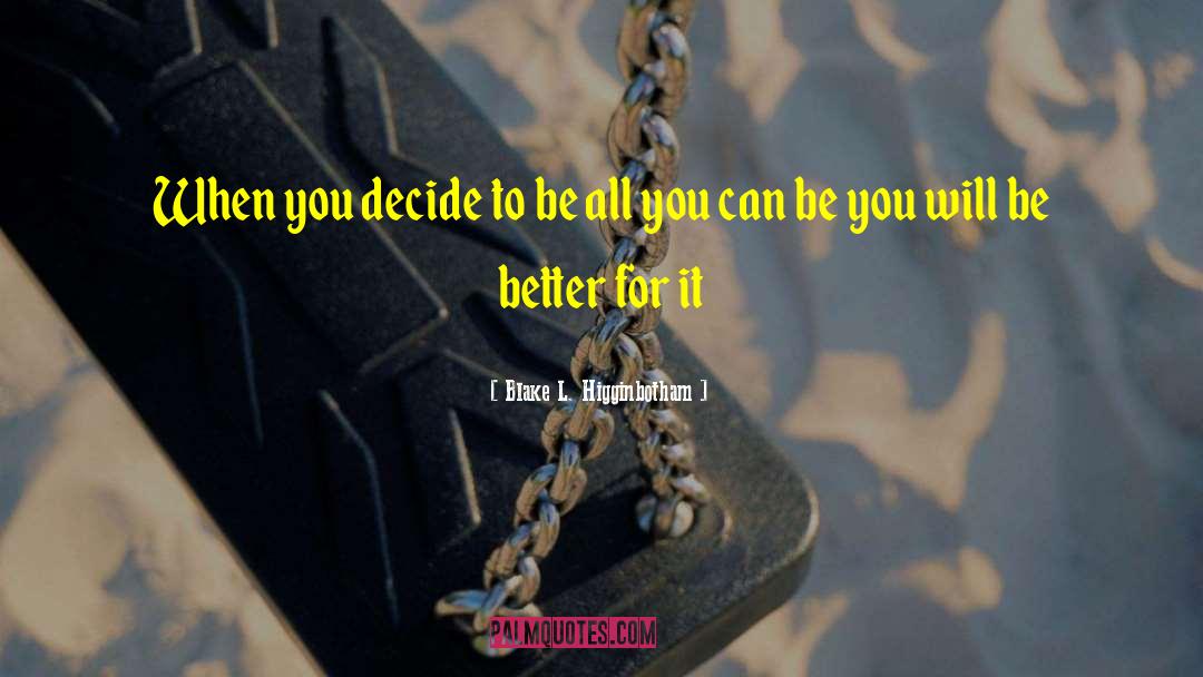 Blake L. Higginbotham Quotes: When you decide to be