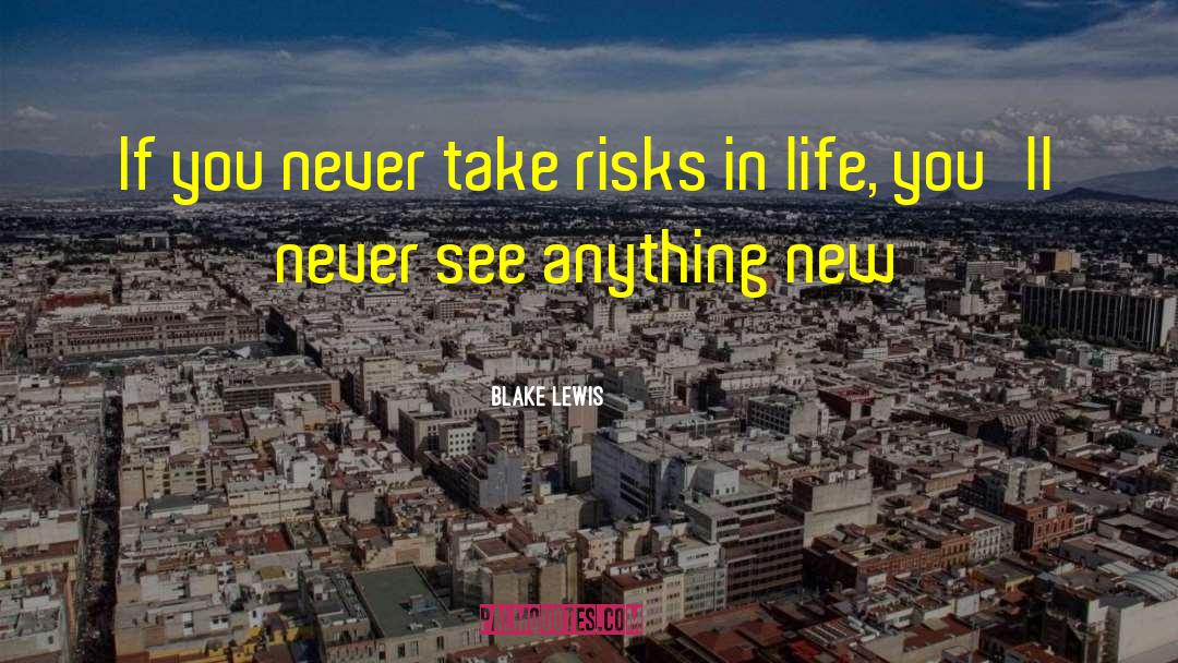 Blake Lewis Quotes: If you never take risks