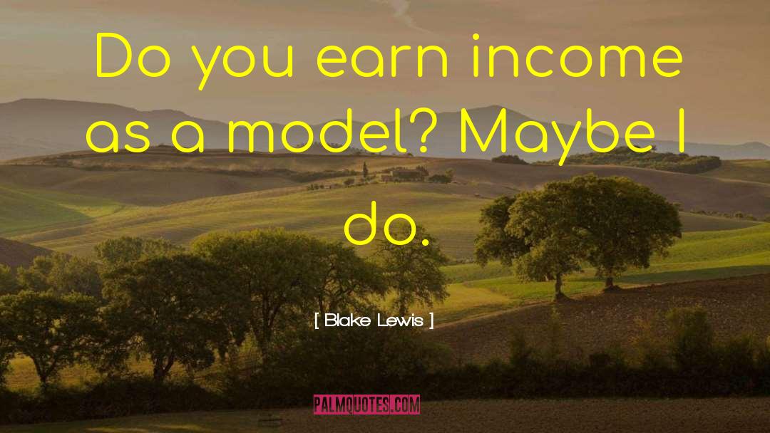 Blake Lewis Quotes: Do you earn income as