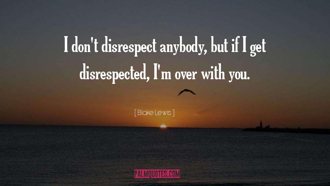 Blake Lewis Quotes: I don't disrespect anybody, but